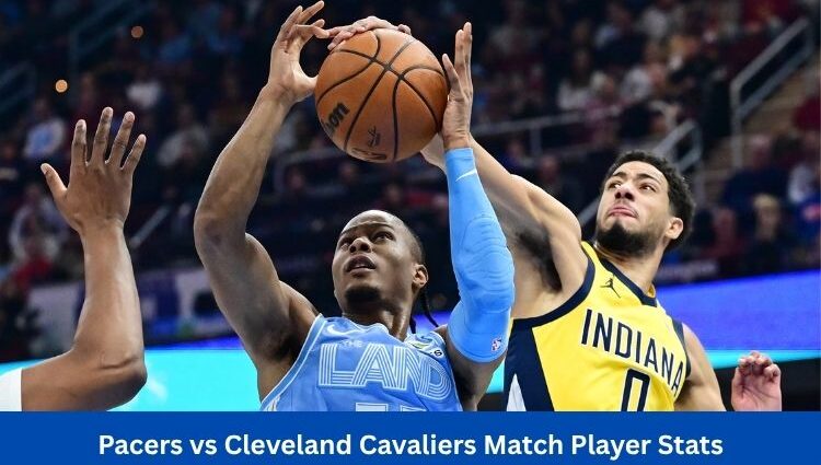 Pacers vs Cleveland Cavaliers Match Player Stats