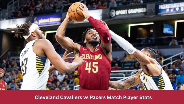 Cleveland Cavaliers vs Pacers Match Player Stats