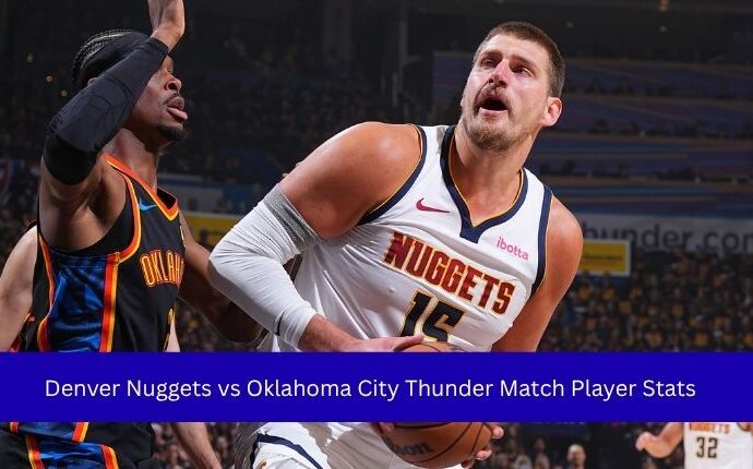 Denver Nuggets vs Oklahoma City Thunder Match Player Stats